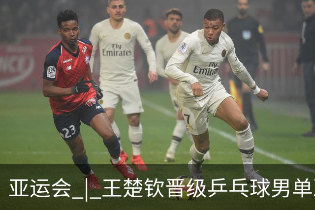 亚运会 | 王楚钦晋级乒乓球男单决赛