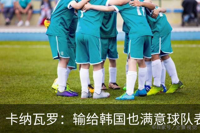 卡纳瓦罗：输给韩国也满意球队表现；会用近期所学面对亚洲杯