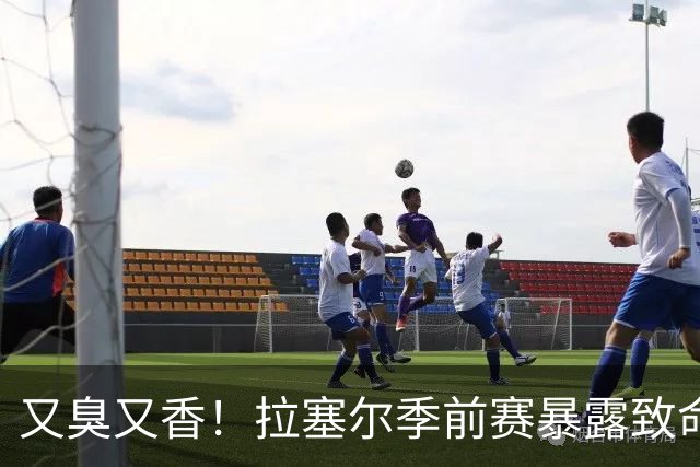 又臭又香！拉塞尔季前赛暴露致命短板，上海赢球背后藏隐患？