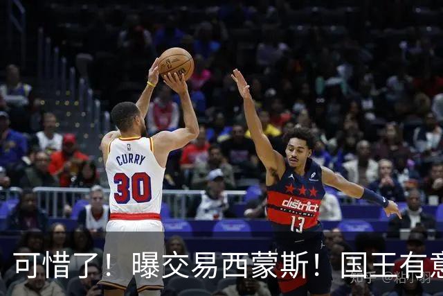 可惜了！曝交易西蒙斯！国王有意签约50分先生
