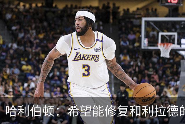 哈利伯顿：希望能修复和利拉德的关系 那次庆祝有点过头了