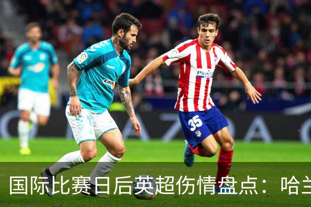 国际比赛日后英超伤情盘点：哈兰德虚惊，多人缺阵数周