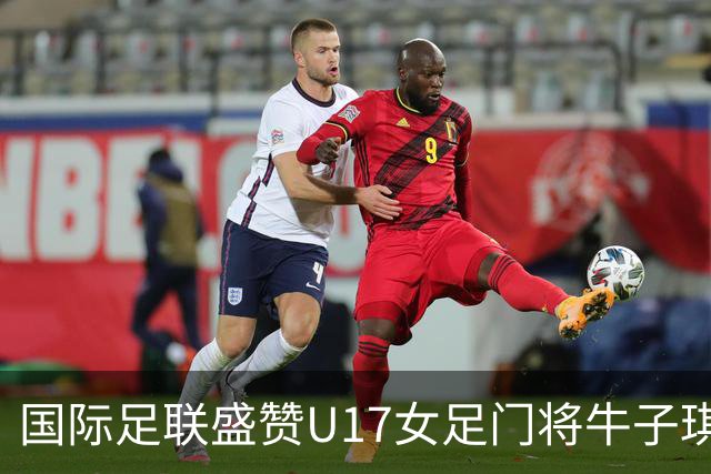 国际足联盛赞U17女足门将牛子琪：英雄门将铸就球队历史性胜利