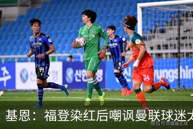 基恩：福登染红后嘲讽曼联球迷太蠢，他应该赶快上大巴