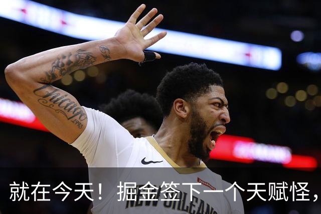 就在今天！掘金签下一个天赋怪，约基奇又能争冠了