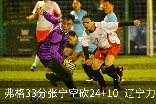 弗格33分张宁空砍24+10 辽宁力克山西三连胜