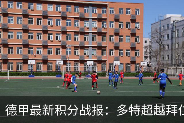德甲最新积分战报：多特超越拜仁登顶，帕德博恩爆冷绝杀，莱比锡制造惨案