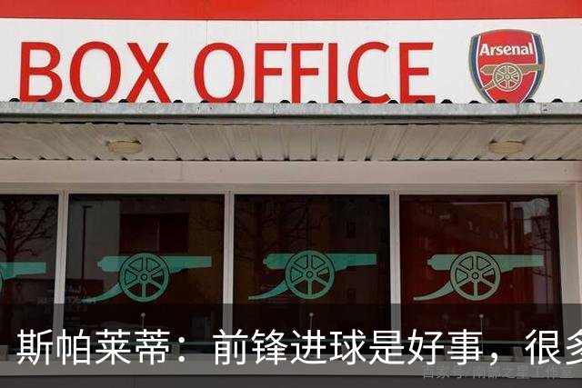 斯帕莱蒂：前锋进球是好事，很多事情都朝着正确的方向发展