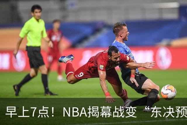 早上7点！NBA揭幕战变“东决预演”，詹姆斯PK布伦森，四巨头力争首胜
