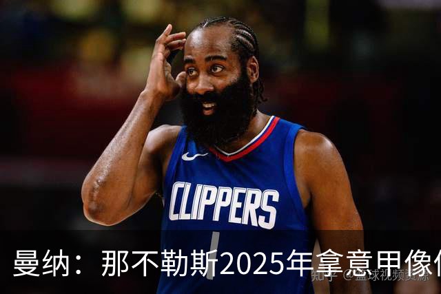 曼纳：那不勒斯2025年拿意甲像做梦，这样的经历无法复制