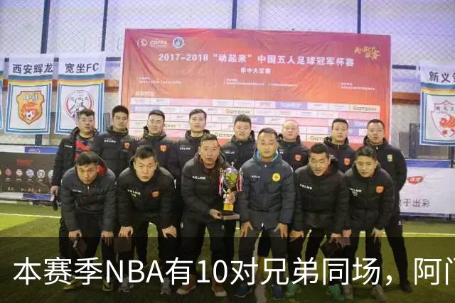 本赛季NBA有10对兄弟同场，阿门与奥萨尔领衔