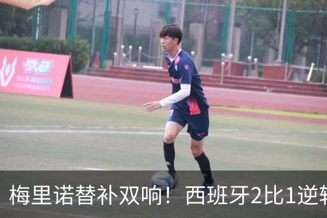 梅里诺替补双响！西班牙2比1逆转10人克罗地亚