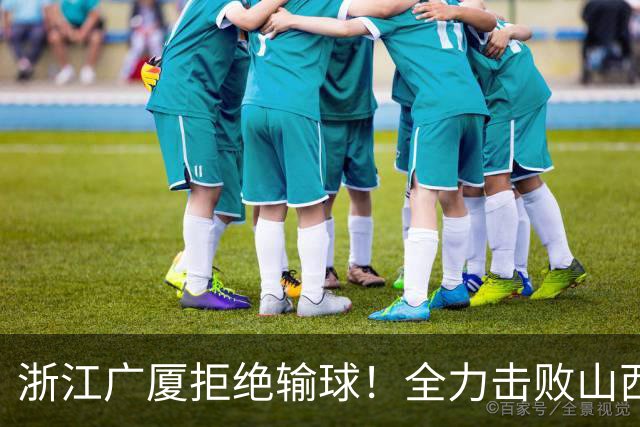 浙江广厦拒绝输球！全力击败山西男篮，朱俊龙缺席，央视直播