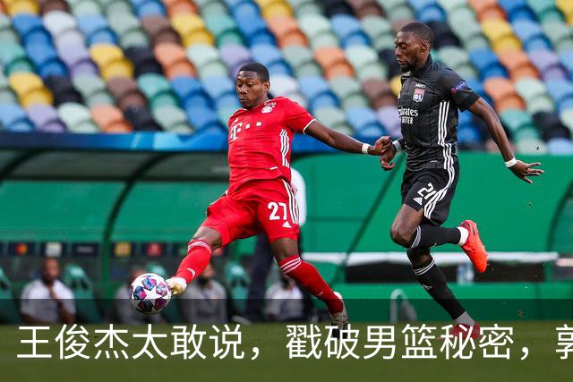 王俊杰太敢说，戳破男篮秘密，郭士强这次真要翻脸