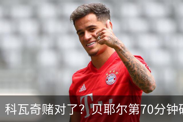 科瓦奇赌对了？贝耶尔第70分钟破门，回应多特球迷质疑