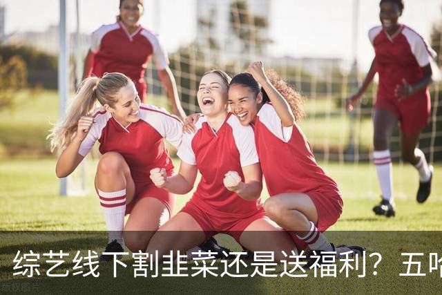 综艺线下割韭菜还是送福利？五哈南京两天六人到齐，答案自己品