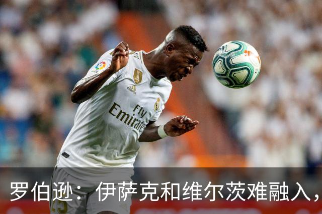 罗伯逊：伊萨克和维尔茨难融入，因利物浦当时"不在乎足球"