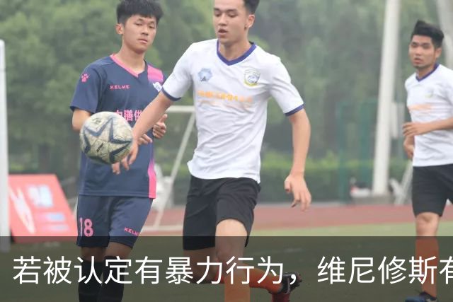 若被认定有暴力行为，维尼修斯有可能错过西班牙国家德比