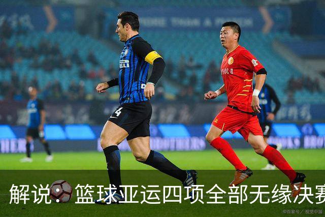 解说：篮球亚运四项全部无缘决赛 能不能催生一些变化 不破不立