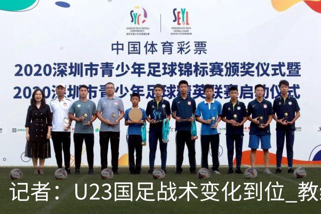 记者：U23国足战术变化到位 教练如何安排战术对球员发挥很重要