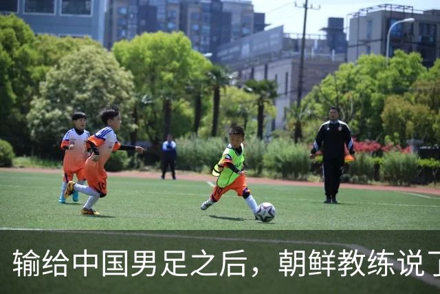 输给中国男足之后，朝鲜教练说了一句比赢球更让人意外的话 有格局