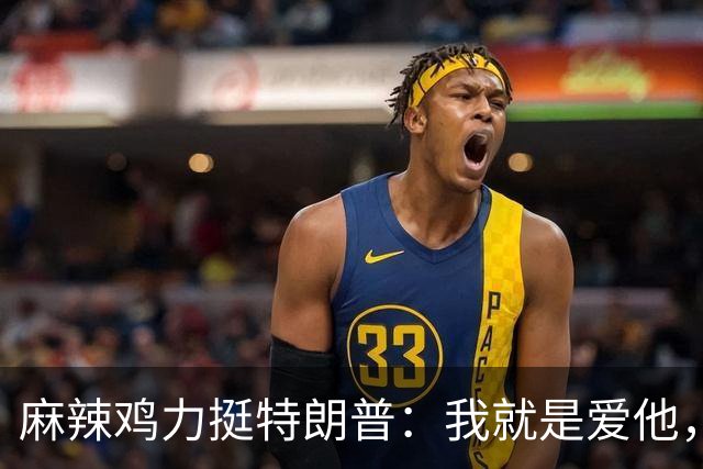 麻辣鸡力挺特朗普：我就是爱他，不会为此找任何借口