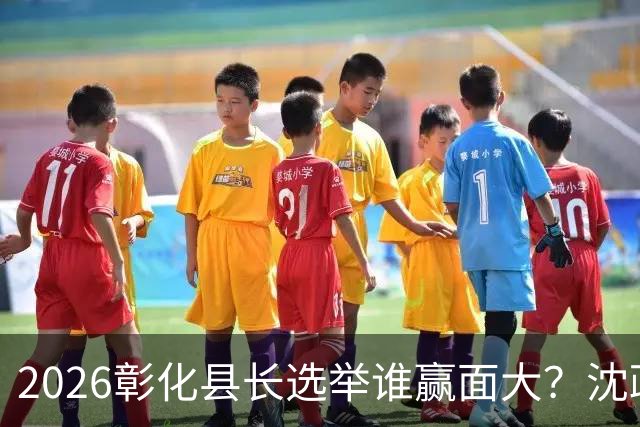 2026彰化县长选举谁赢面大？沈政男断言结局：续写魔咒可能性不小