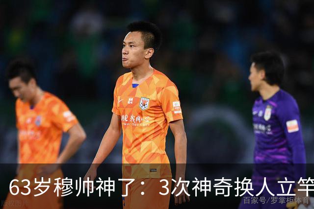 63岁穆帅神了：3次神奇换人立竿见影，助皇马连扳3球4-3大逆转意甲劲旅