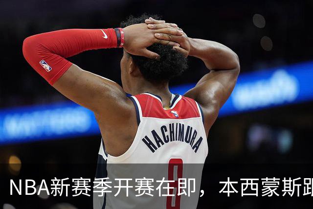 NBA新赛季开赛在即，本西蒙斯跟腱撕裂，赛季报销，库里再出意外