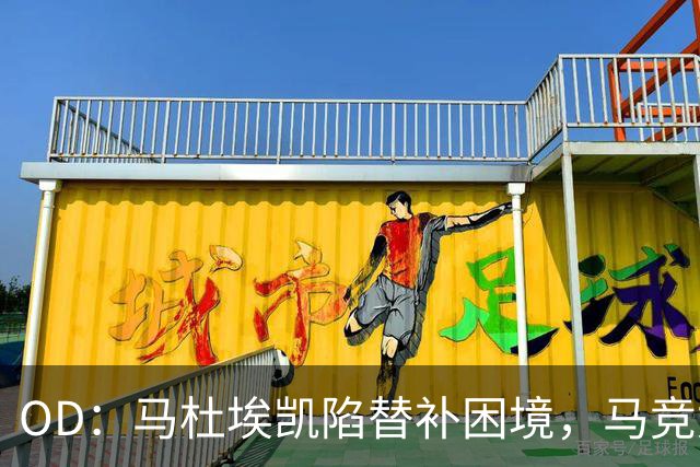 OD：马杜埃凯陷替补困境，马竞尤文冬窗关注